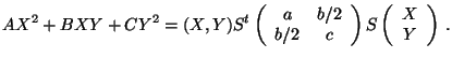 $\displaystyle AX^2+BXY+CY^2=(X,Y)S^t \left(\begin{array}{cc}a &b/2\\  b/2 & c\end{array}\right) S
\left(\begin{array}{c}X\\  Y\end{array}\right) \, .$