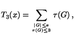 $\displaystyle T_3(x)=\sum_{\vert G\vert\leq x \atop r(G)\leq 3} \tau(G)\,,
$