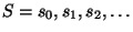 $ S = s_0,s_1,s_2,
\ldots$