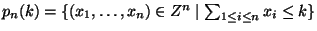 $ p_n(k)=\lvert\{(x_1,\dots,x_n)\in\mathbb{Z}^n\mid \sum_{1\leq i\leq
n}\lvert x_i\lvert\leq k\}\lvert$