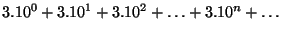 $ 3.10^0 +3.10^1 + 3.10^2 + \dots
+3.10^n + \dots$