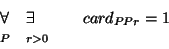 \begin{displaymath}\begin{array}[t]{l} \forall \\ {\scriptstyle
P} \end{array} ...
...} \exists \\ {\scriptstyle
r>0} \end{array} ~~~~~card_{PPr} = 1\end{displaymath}