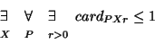 \begin{displaymath}\begin{array}[t]{l} \exists \\ {\scriptstyle
X} \end{array} ...
...{l} \exists \\ {\scriptstyle
r>0} \end{array} card_{PXr} \leq 1\end{displaymath}