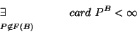 \begin{displaymath}\begin{array}[t]{l} \exists \\ {\scriptstyle
P \not\in F(\Bbb{B})} \end{array} ~~~~~~~~card~ P^{\Bbb{B}} < \infty\end{displaymath}