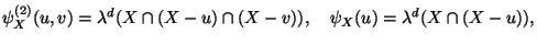 $\displaystyle \psi^{(2)}_X(u,v)=\lambda^d(X\cap (X-u)\cap (X-v)),\quad
\psi_X(u)=\lambda^d(X\cap (X-u)),$