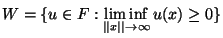 $\displaystyle W=\{u \in F: \liminf_{\vert\vert x\vert\vert\to \infty} u(x) \ge 0\}
$