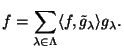 $\displaystyle f=\sum_{\lambda\in\Lambda}
\langle f, {\tilde g}_\lambda \rangle g_\lambda.$