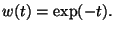 $ w(t) =
{\rm exp} (-t).$