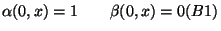 $\displaystyle \alpha (0,x)=1 \qquad \beta (0,x)=0 \eqno(B1) $