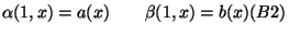 $\displaystyle \alpha (1,x)=a(x) \qquad \beta (1,x)=b(x) \eqno(B2) $