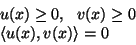 \begin{displaymath}\begin{array}{l}
u(x)\ge 0 ,\ \ v(x)\ge 0\\
\langle u(x),v(x)\rangle=0
\end{array}\end{displaymath}