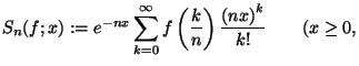 $\displaystyle S_{n}(f;x):=e^{-nx}\sum\limits_{k=0}^{\infty}f\left( \frac{k}{n}\right)
\frac{\left( nx\right) ^{k}}{k!}\qquad(x\geq0,$