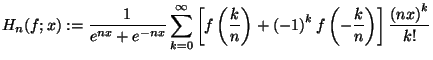 $\displaystyle H_{n}(f;x):=\frac{1}{e^{nx}+e^{-nx}}\sum\limits_{k=0}^{\infty}\le...
...ht) ^{k}f\left( -\frac{k}{n}\right)
\right] \frac{\left( nx\right) ^{k}}{k!}%%
$