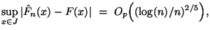 $\displaystyle \sup_{x \in J} \vert\hat F_n(x) - F(x)\vert
\ = \ O_p \Bigl( (\log(n)/n)^{2/5} \Bigr) ,
$