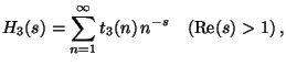 $\displaystyle H_3(s)= \sum^\infty_{n=1} t_3(n)\, n^{-s}\quad ({\rm Re}(s)>1)\,,
$