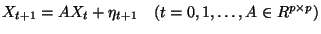 $\displaystyle X_{t+1}=AX_{t}+\eta _{t+1}\quad (t=0,1,\ldots ,A\in \Bbb{R}^{p\times p})
$